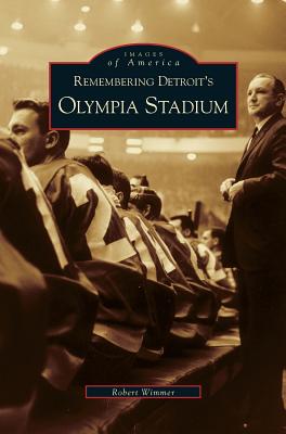 Remembering Detroit's Olympia Stadium - Wimmer, Robert