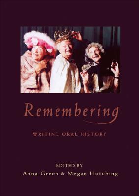 Remembering: Essays in New Zealand Oral History - Green, Anna (Editor), and Hutching, Megan (Editor)