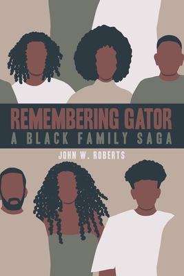 Remembering Gator: A Black Family Saga - Roberts, John W