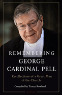 Remembering George Cardinal Pell: Recollections of a Great Man of the Church