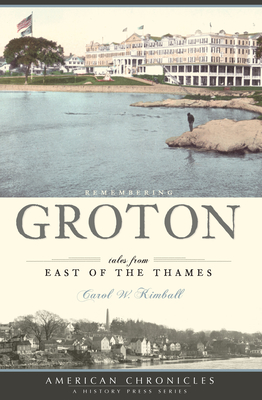 Remembering Groton:: Tales from East of the Thames - Kimball, Carol W