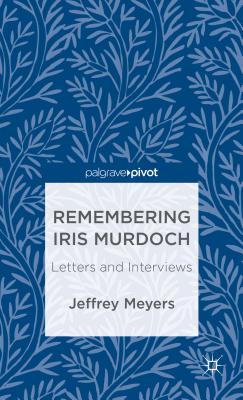 Remembering Iris Murdoch: Letters and Interviews - Meyers, J (Editor)