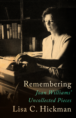 Remembering: Joan Williams' Uncollected Pieces - Williams, Joan, and Hickman, Lisa C (Editor)