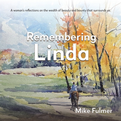 Remembering Linda: A Woman's Reflections on the Wealth of Beauty and Bounty That Surrounds Us. - Fulmer, Mike