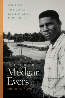 Remembering Medgar Evers: Writing the Long Civil Rights Movement - Gwin, Minrose