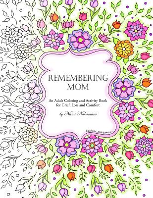 Remembering Mom: An Adult Coloring and Activity Book for Grief, Loss and Comfort - Nakamura, Nami