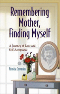 Remembering Mother, Finding Myself: A Journey of Love and Self-Acceptance - Commins, Patricia