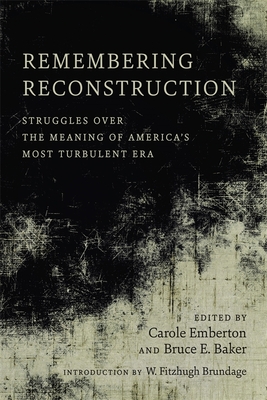 Remembering Reconstruction: Struggles Over the Meaning of America's Most Turbulent Era - Emberton, Carole (Editor), and Baker, Bruce E (Editor), and Brundage, W Fitzhugh (Introduction by)