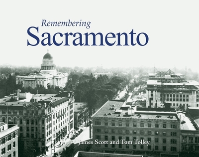 Remembering Sacramento - Scott, James (Text by), and Tolley, Tom (Text by)