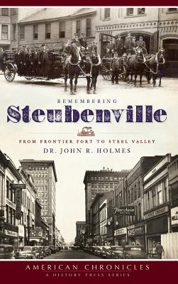 Remembering Steubenville: From Frontier Fort to Steel Valley - Holmes, John R, Dr.