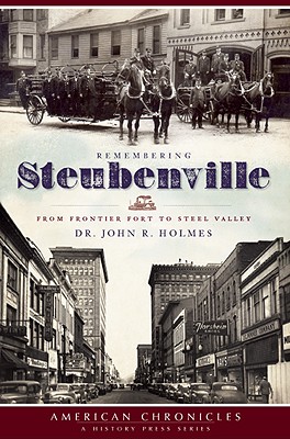 Remembering Steubenville: From Frontier Fort to Steel Valley - Holmes, John R, Dr.