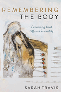 Remembering the Body: Preaching That Affirms Sexuality