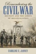 Remembering the Civil War: Reunion and the Limits of Reconciliation