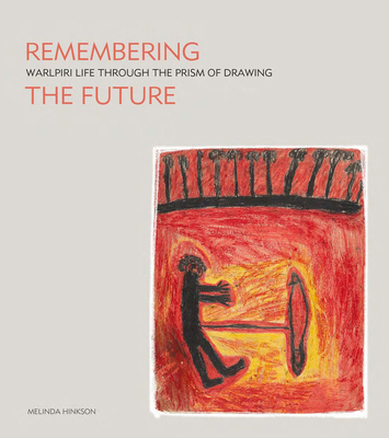 Remembering the Future: Warlpiri Life Through the Prism of Drawing - Hinkson, Melinda
