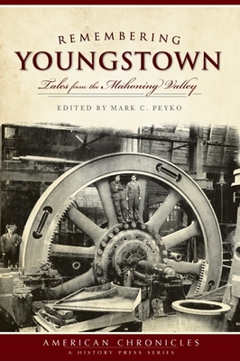 Remembering Youngstown: Tales from the Mahoning Valley - Peyko, Mark C (Editor)