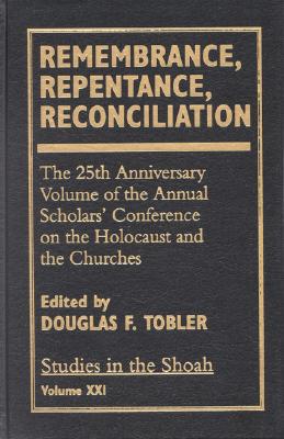 Remembrance, Repentance, Reconciliation: The 25th Anniversary Volume of the Annual Scholar's Conference on the Holocaust and the Churches - Tobler, Douglas F, and Bergen, Doris L (Contributions by), and Conway, John S (Contributions by)