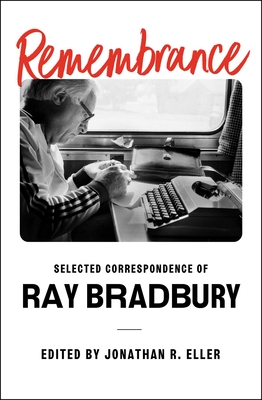 Remembrance: Selected Correspondence of Ray Bradbury - Bradbury, Ray, and Eller, Jonathan R (Editor)