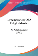 Remembrances Of A Religio-Maniac: An Autobiography (1912)