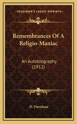 Remembrances of a Religio-Maniac: An Autobiography (1912) - Davidson, D