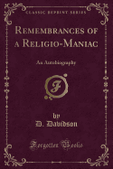 Remembrances of a Religio-Maniac: An Autobiography (Classic Reprint)