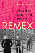 Remex: Toward an Art History of the NAFTA Era