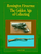 Remington Firearms: The Golden Age of Collections - Ball, Robert W. D.