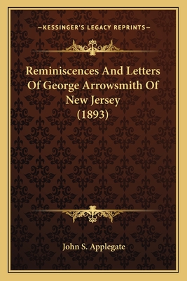 Reminiscences and Letters of George Arrowsmith of New Jersey (1893) - Applegate, John S