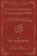 Reminiscences of a Diplomatist's Wife: Further Reminiscences of a Diplomatist's Wife in Many Lands (Classic Reprint)