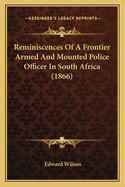 Reminiscences Of A Frontier Armed And Mounted Police Officer In South Africa (1866)