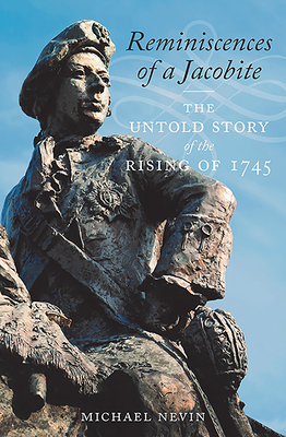 Reminiscences of a Jacobite: The Untold Story of the Rising of 1745 - Nevin, Michael