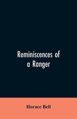 Reminiscences of a Ranger: Or, Early Times in Southern California - Bell, Horace