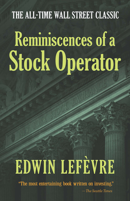 Reminiscences of a Stock Operator: The All-Time Wall Street Classic - Lefvre, Edwin