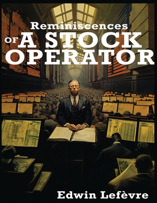 Reminiscences of a Stock Operator - Lefvre, Edwin, and Livermore, Jesse