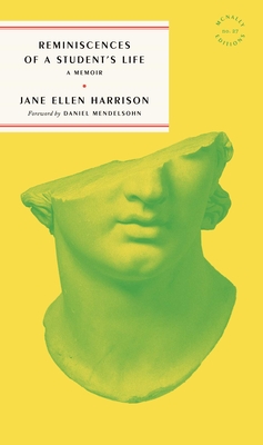 Reminiscences of a Student's Life - Harrison, Jane Ellen, and Mendelsohn, Daniel (Foreword by)