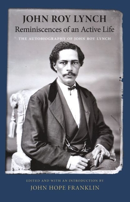 Reminiscences of an Active Life: The Autobiography of John Roy Lynch - Lynch, John Roy, and Franklin, John Hope (Introduction by)