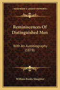 Reminiscences Of Distinguished Men: With An Autobiography (1878)