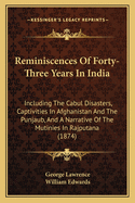 Reminiscences of Forty-Three Years in India: Including the Cabul Disasters, Captivities in Afghanistan and the Punjaub, and a Narrative of the Mutinies in Rajputana (Classic Reprint)