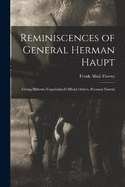 Reminiscences of General Herman Haupt; Giving Hitherto Unpublished Official Orders, Personal Narrati