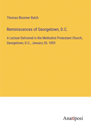 Reminiscences of Georgetown, D.C.: A Lecture Delivered in the Methodist Protestant Church, Georgetown, D.C., January 20, 1859