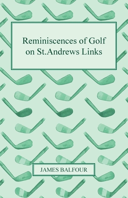 Reminiscences of Golf on St.Andrews Links, 1887 - Balfour, James