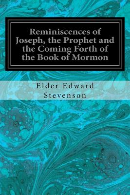 Reminiscences of Joseph, the Prophet and the Coming Forth of the Book of Mormon: Illustrated - Stevenson, Elder Edward