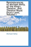 Reminiscences of Michael Kelly, of the King's Theatre, and Theatre Royal Drury Lane; Volume I