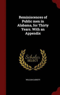 Reminiscences of Public Men in Alabama, for Thirty Years. with an Appendix