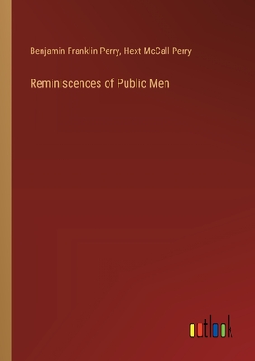 Reminiscences of Public Men - Perry, Benjamin Franklin, and Perry, Hext McCall