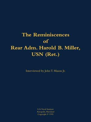 Reminiscences of Rear Adm. Harold B. Miller, USN (Ret.) - Miller, Harold B