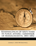 Reminiscences of Sixty Years in Public Affairs: Governor of Massachusetts, 1851-1852 Volume 1