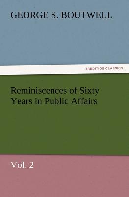 Reminiscences of Sixty Years in Public Affairs, Vol. 2 - Boutwell, George S