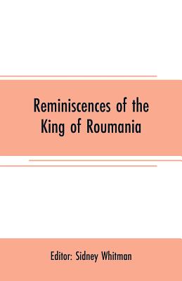 Reminiscences of the King of Roumania - Whitman, Sidney (Editor)