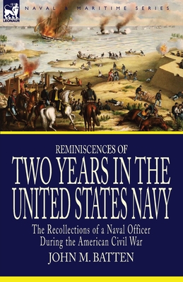 Reminiscences of Two Years in the United States Navy: the Recollections of a Naval Officer During the American Civil War - Batten, John M