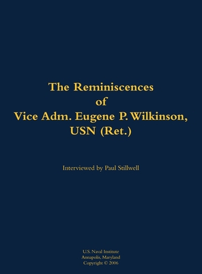 Reminiscences of Vice Adm. Eugene P. Wilkinson, USN (Ret.) - Stillwell, Paul L